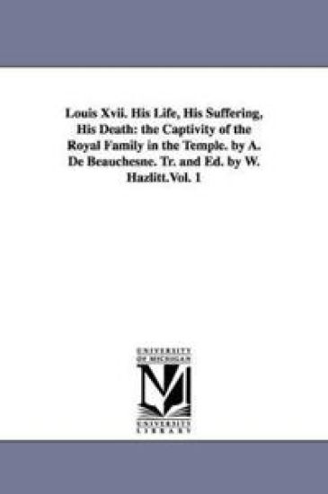 Louis Xvii. His Life, His Suffering, His Death