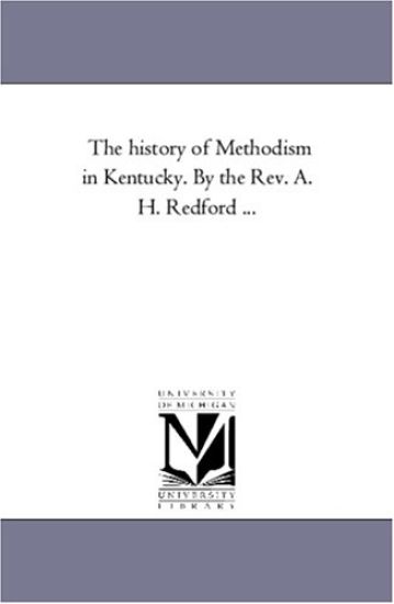 The History of Methodism in Kentucky. by the REV. A. H. Redford Avol. 2