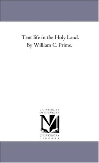 Tent Life in the Holy Land. by William C. Prime.