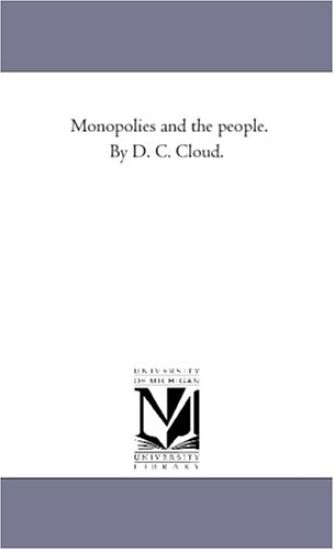 Monopolies and the People. by D. C. Cloud.