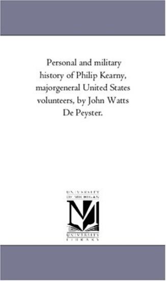 Personal and Military History of Philip Kearny, Major-General United States Volunteers, by John Watts de Peyster.