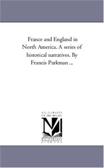 France and England in North America. A Series of Historical Narratives. by Francis Parkman