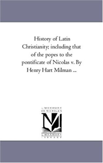History of Latin Christianity; Including That of the Popes to the Pontificate of Nicolas V. by Henry Hart Milman Avol. 1