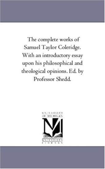 The Complete Works of Samuel Taylor Coleridge. With An introductory Essay Upon His Philosophical and theological Opinions. Ed. by Professor Shedd. the Friend. Vol. 2.