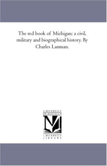 The Red Book of Michigan; A Civil, Military and Biographical History. by Charles Lanman.