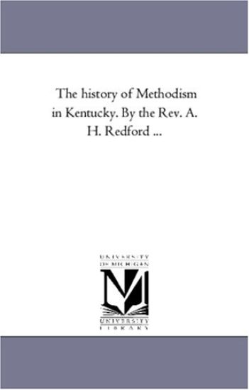 The History of Methodism in Kentucky. by the REV. A. H. Redford Avol. 3