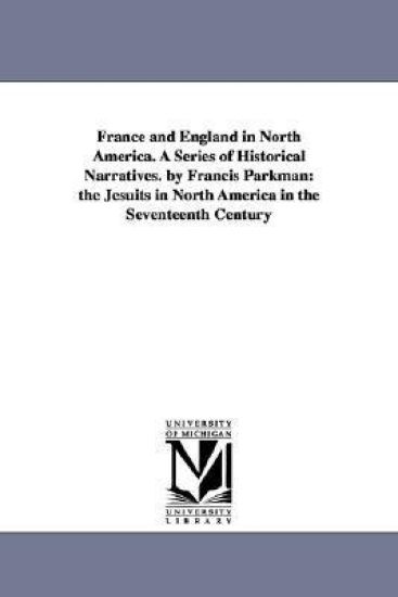 France and England in North America. A Series of Historical Narratives. by Francis Parkman