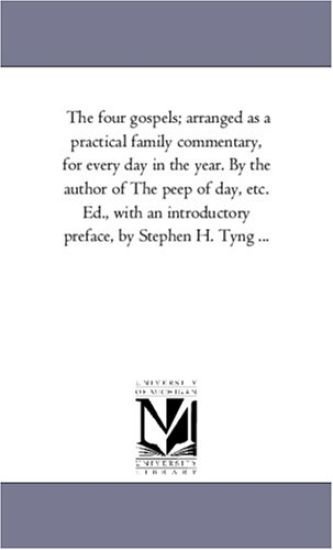 The Four Gospels; Arranged As A Practical Family Commentary, For Every Day in the Year. by the Author of The Peep of Day, Etc. Ed., With An introductory Preface, by Stephen H. Tyng ...