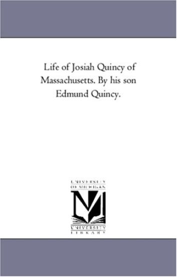 Life of Josiah Quincy of Massachusetts. by His Son Edmund Quincy.