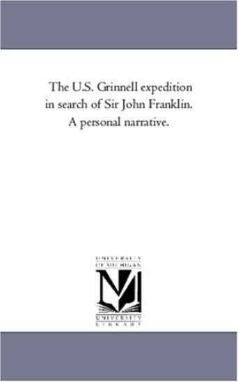 The U.S. Grinnell Expedition in Search of Sir John Franklin. A Personal Narrative.