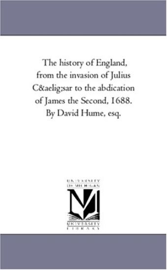 The History of England, From the invasion of Julius Caesar to the Abdication of James the Second, 1688. by David Hume, Esq. Vol. 6