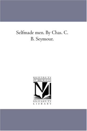Self-Made Men. by Chas. C. B. Seymour.