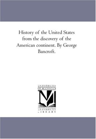 History of the United States From the Discovery of the American Continent. by George Bancroft..Vol. 10