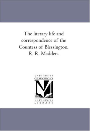 The Literary Life and Correspondence of the Countess of Blessington. R. R. Madden. Vol. 2.