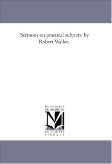 Sermons On Practical Subjects, by Robert Walker.