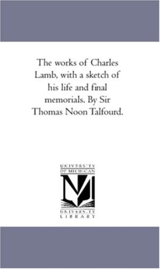 The Works of Charles Lamb, With A Sketch of His Life and Final Memorials. by Sir Thomas Noon Talfourd. Vol. 2
