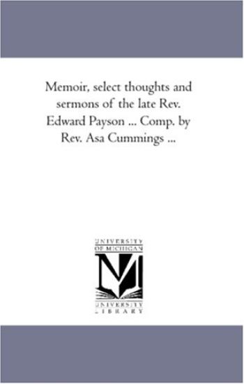 Memoir, Select Thoughts and Sermons of the Late Rev. Edward Payson ... Comp. by Rev. Asa Cummings ...