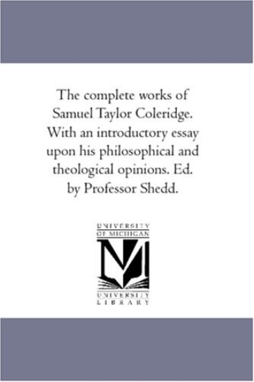 The Complete Works of Samuel Taylor Coleridge. With An introductory Essay Upon His Philosophical and theological Opinions. Ed. by Professor Shedd. Vol. 5.