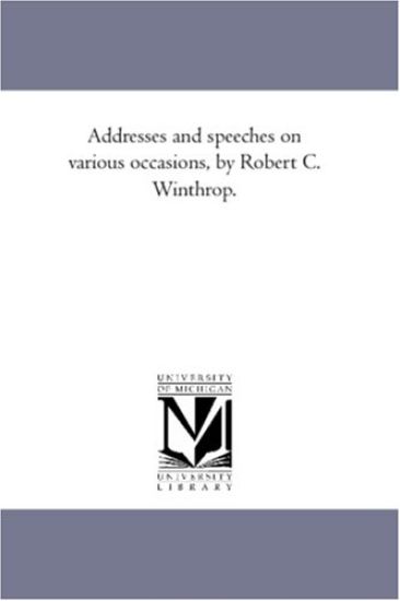 Addresses and Speeches On Various Occasions, by Robert C. Winthrop. Vol. 4