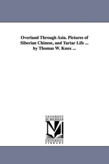 Overland Through Asia. Pictures of Siberian Chinese, and Tartar Life ... by Thomas W. Knox ...