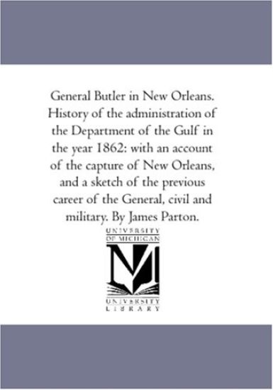 General Butler in New orleans. History of the Administration of the Department of the Gulf in the Year 1862