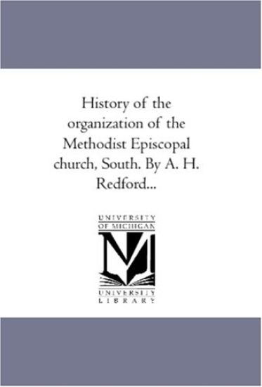 History of the organization of the Methodist Episcopal Church, South. by A. H. Redford...