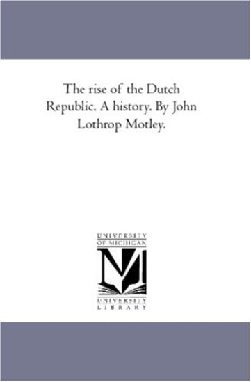 The Rise of the Dutch Republic. A History. by John Lothro Motley. Vol. 3