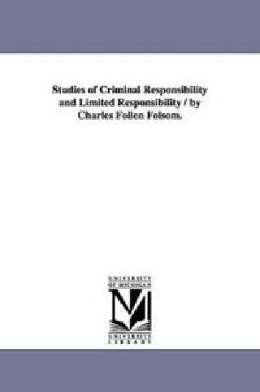Studies of Criminal Responsibility and Limited Responsibility / By Charles Follen Folsom.
