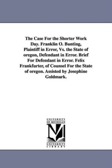 The Case for the Shorter Work Day. Franklin O. Bunting, Plaintiff in Error, vs. the State of Oregon, Defendant in Error. Brief for Defendant in Error.