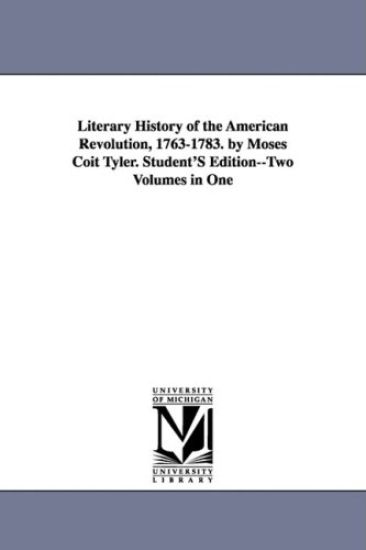 Literary History of the American Revolution, 1763-1783. by Moses Coit Tyler. Student'S Edition--Two Volumes in One