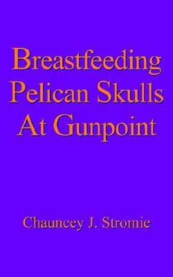 Breastfeeding Pelican Skulls At Gunpoint