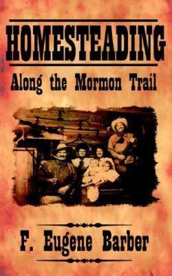 HOMESTEADING Along the Mormon Trail