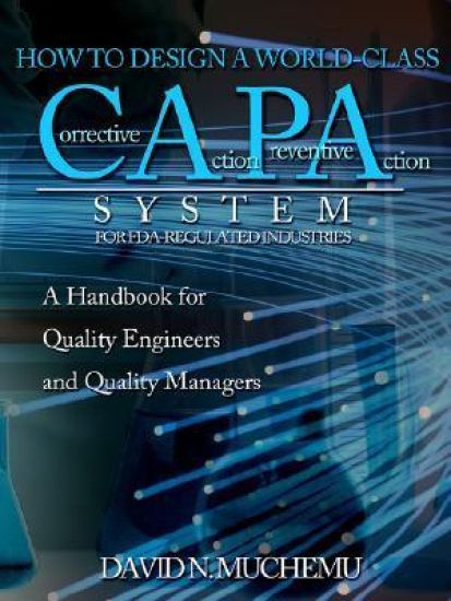 HOW TO DESIGN A WORLD-CLASS Corrective Action Preventive Action SYSTEM FOR FDA-REGULATED INDUSTRIES