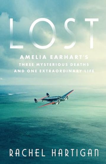 Lost: Amelia Earhart's Three Mysterious Deaths and One Extraordinary Life