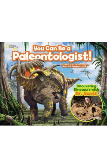 You Can Be a Paleontologist!: Discovering Dinosaurs with Dr. Scott