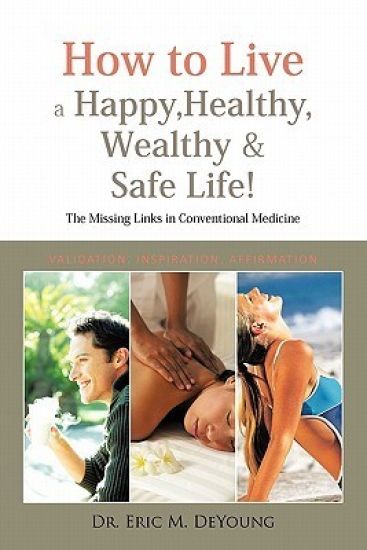 How to Live a Happy, Healthy, Wealthy & Safe Life!