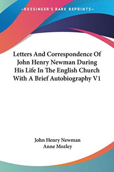 Letters and Correspondence of John Henry Newman During His Life in the English Church With a Brief Autobiography