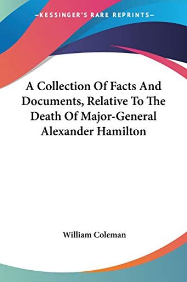 A Collection of Facts and Documents, Relative to the Death of Major-general Alexander Hamilton