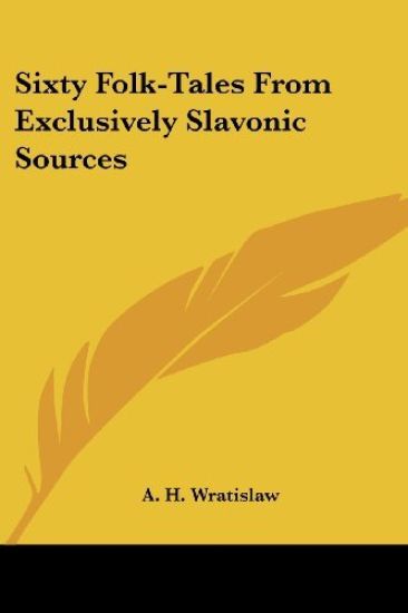 Sixty Folk-Tales From Exclusively Slavonic Sources