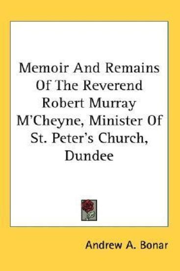 Memoir and Remains of the Reverend Robert Murray M'cheyne, Minister of St. Peter's Church, Dundee