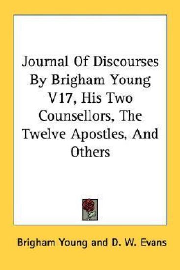 Journal of Discourses by Brigham Young, His Two Counsellors, the Twelve Apostles, and Others