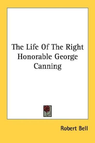 The Life of the Right Honorable George Canning