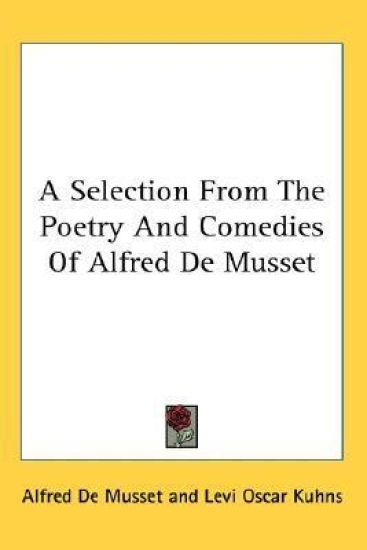 A Selection from the Poetry and Comedies of Alfred De Musset