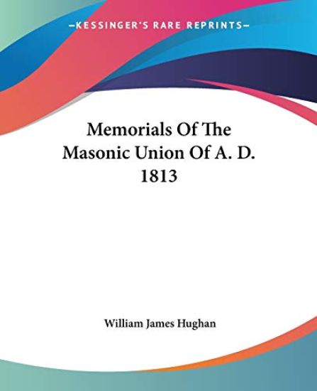 Memorials of the Masonic Union of A. D. 1813