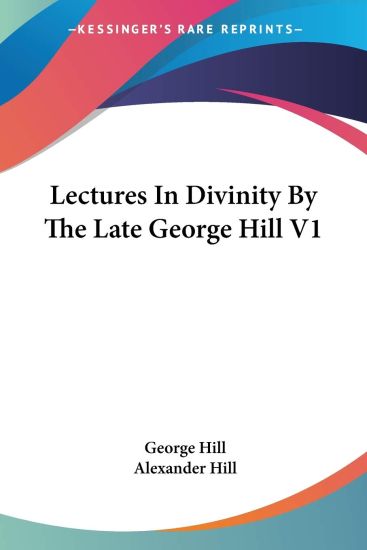 Lectures in Divinity by the Late George Hill