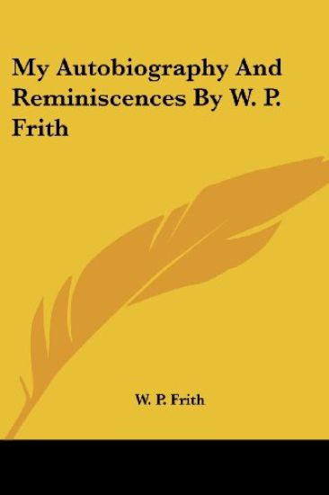 My Autobiography and Reminiscences by W. P. Frith