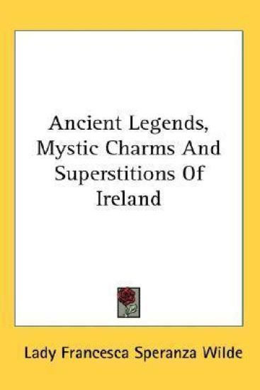Ancient Legends, Mystic Charms and Superstitions of Ireland