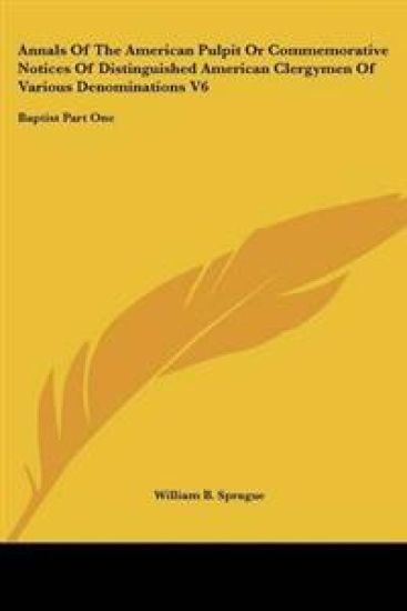 Annals Of The American Pulpit Or Commemorative Notices Of Distinguished American Clergymen Of Various Denominations V6