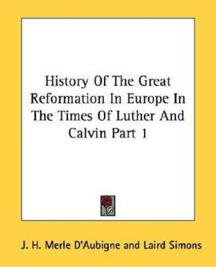 History of the Great Reformation in Europe in the Times of Luther and Calvin