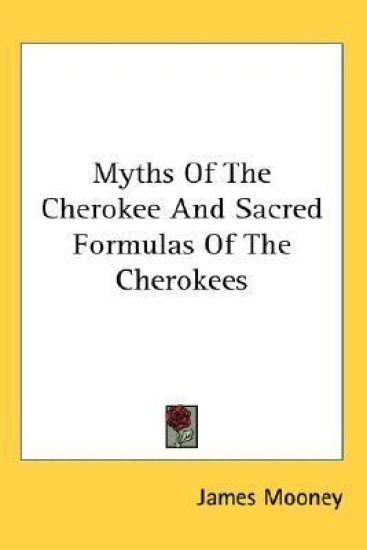 Myths Of The Cherokee And Sacred Formulas Of The Cherokees